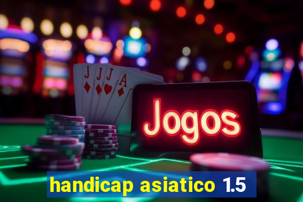 handicap asiatico 1.5